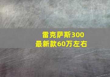 雷克萨斯300最新款60万左右