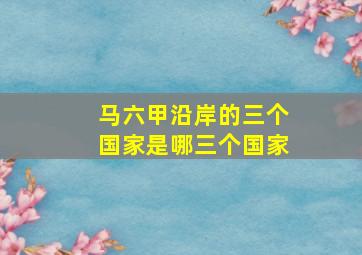 马六甲沿岸的三个国家是哪三个国家