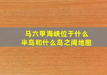 马六甲海峡位于什么半岛和什么岛之间地图