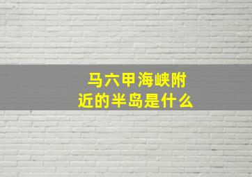 马六甲海峡附近的半岛是什么