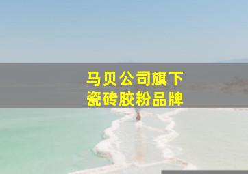 马贝公司旗下瓷砖胶粉品牌