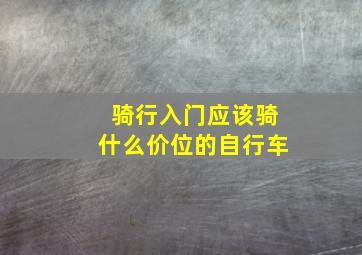 骑行入门应该骑什么价位的自行车