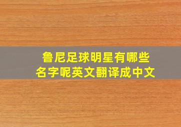 鲁尼足球明星有哪些名字呢英文翻译成中文