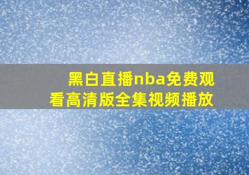 黑白直播nba免费观看高清版全集视频播放