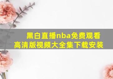 黑白直播nba免费观看高清版视频大全集下载安装