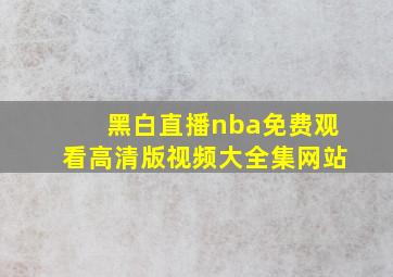 黑白直播nba免费观看高清版视频大全集网站